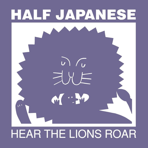 HALF JAPANESE - HEAR THE LIONS ROARHALF JAPANESE HEAR THE LIONS ROAR.jpg